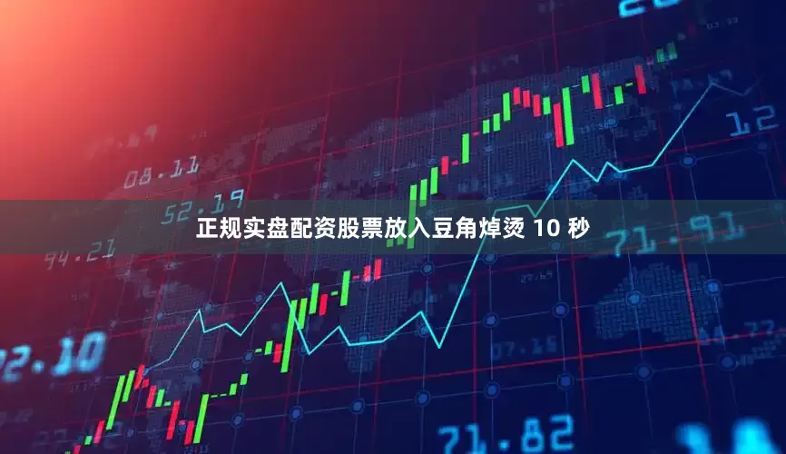 正规实盘配资股票放入豆角焯烫 10 秒