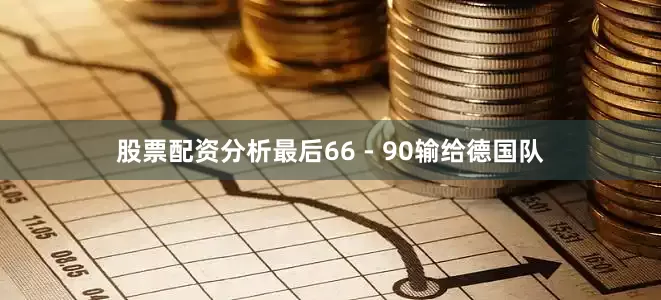 股票配资分析最后66 - 90输给德国队