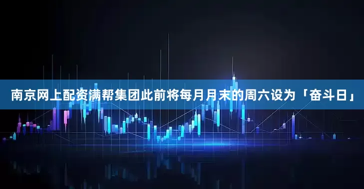 南京网上配资满帮集团此前将每月月末的周六设为「奋斗日」